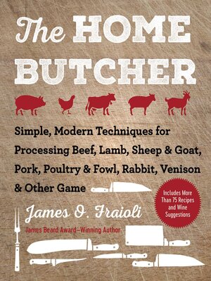 cover image of The Home Butcher: Simple, Modern Techniques for Processing Beef, Lamb, Sheep & Goat, Pork, Poultry & Fowl, Rabbit, Venison & Other Game